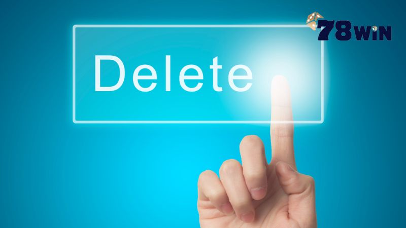 Các bước xóa tài khoản 78win đầy đủ